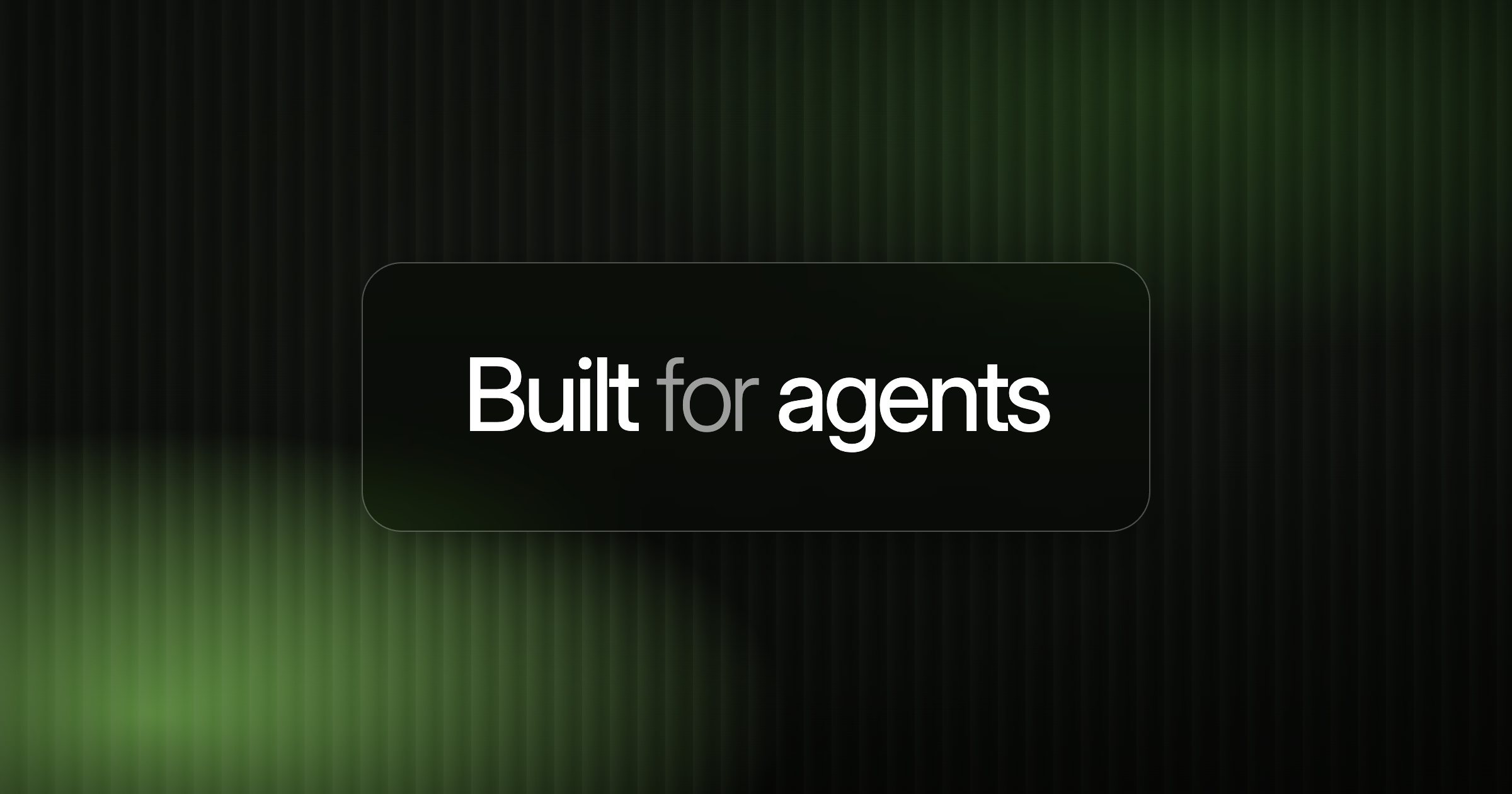 Built for agents